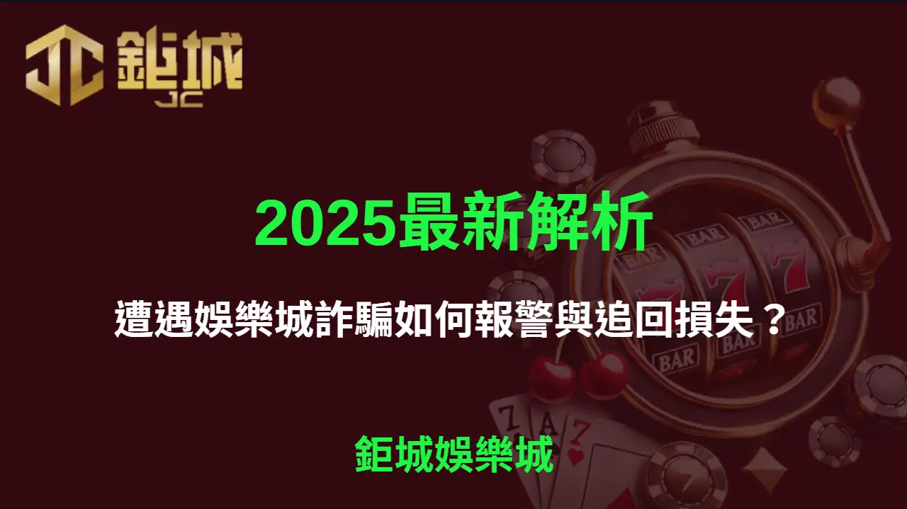 2025最新解析：遭遇娛樂城詐騙如何報警與追回損失？